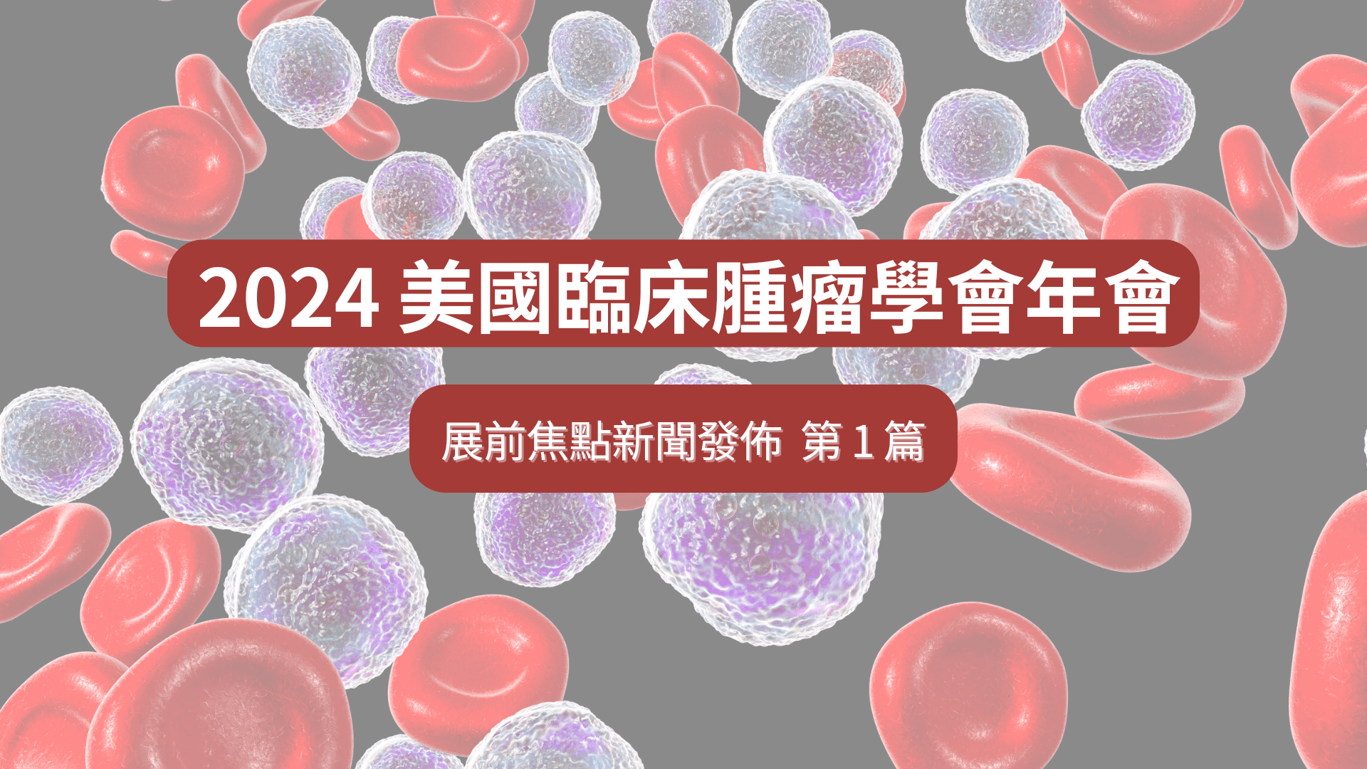2024 年美國臨床腫瘤學會年會：多項癌症研究發表可期